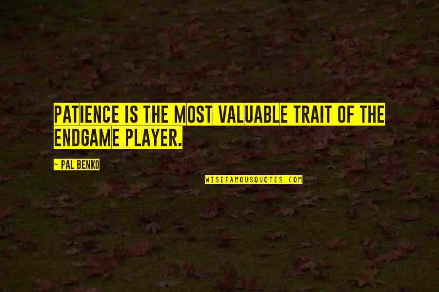 Im Sorry Im Not A Perfect Person Quotes By Pal Benko: Patience is the most valuable trait of the