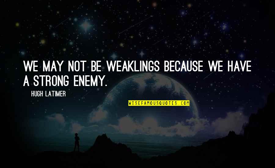 Im Sorry Im Not Enough Quotes By Hugh Latimer: We may not be weaklings because we have