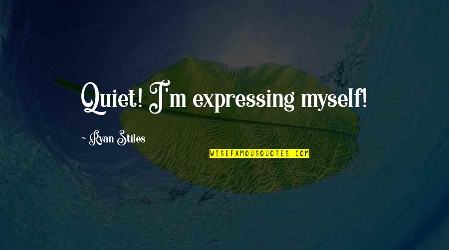 Im Sorry Its My Fault Quotes By Ryan Stiles: Quiet! I'm expressing myself!
