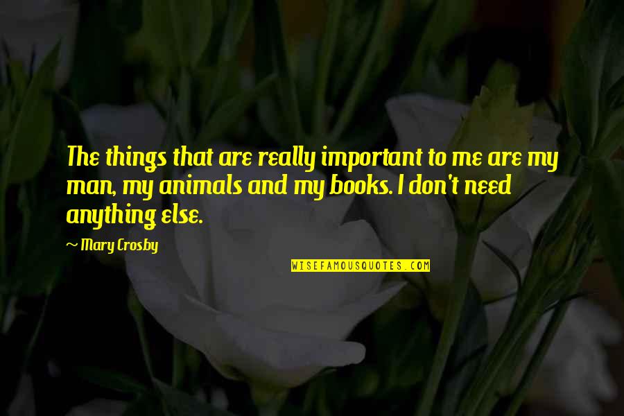 I'm Sorry Search Quotes By Mary Crosby: The things that are really important to me