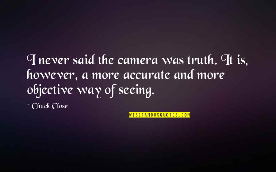 Im Sorry That Quotes By Chuck Close: I never said the camera was truth. It Im Sorry That Quotes By Chuck Close: I never said the camera was truth. It