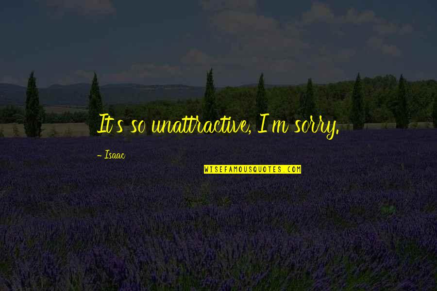 Im Sorry That Quotes By Isaac: It's so unattractive, I'm sorry. Im Sorry That Quotes By Isaac: It's so unattractive, I'm sorry.