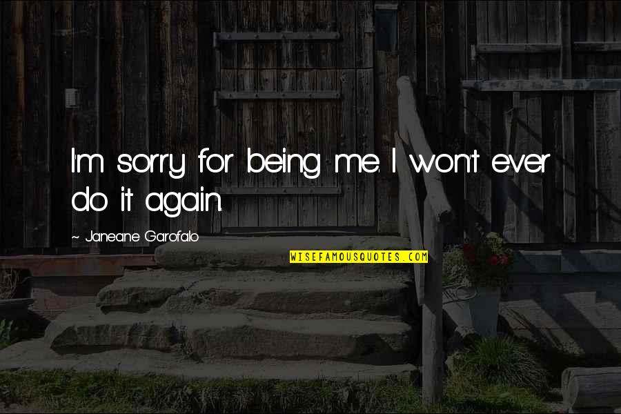 Im Sorry That Quotes By Janeane Garofalo: I'm sorry for being me. I won't ever Im Sorry That Quotes By Janeane Garofalo: I'm sorry for being me. I won't ever
