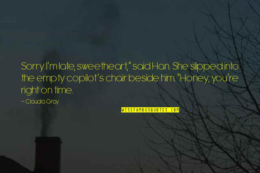 I'm Sorry To Him Quotes By Claudia Gray: Sorry I'm late, sweetheart," said Han. She slipped I'm Sorry To Him Quotes By Claudia Gray: Sorry I'm late, sweetheart," said Han. She slipped