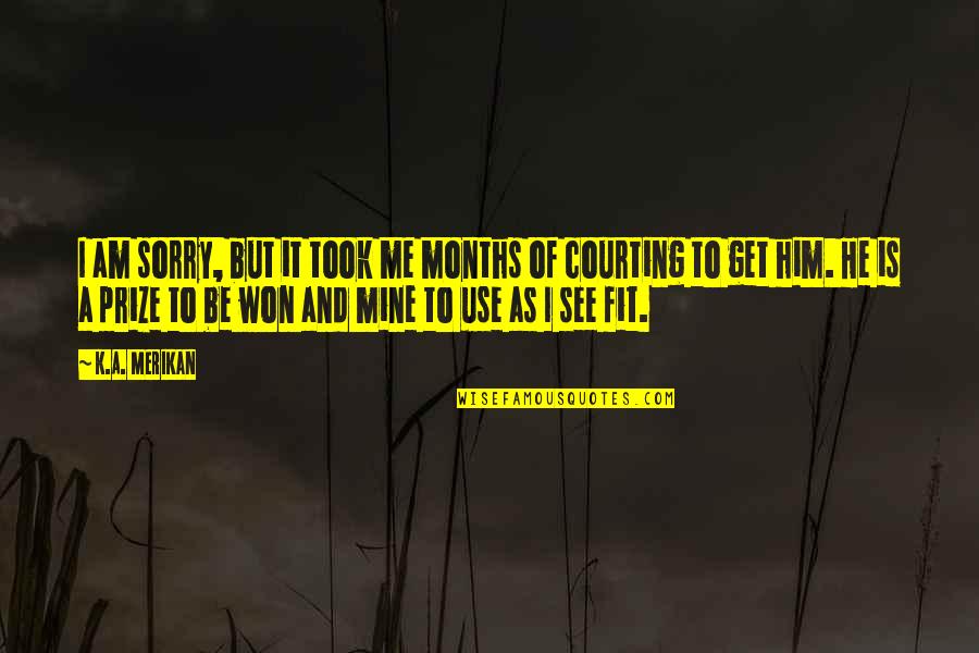 I'm Sorry To Him Quotes By K.A. Merikan: I am sorry, but it took me months I'm Sorry To Him Quotes By K.A. Merikan: I am sorry, but it took me months