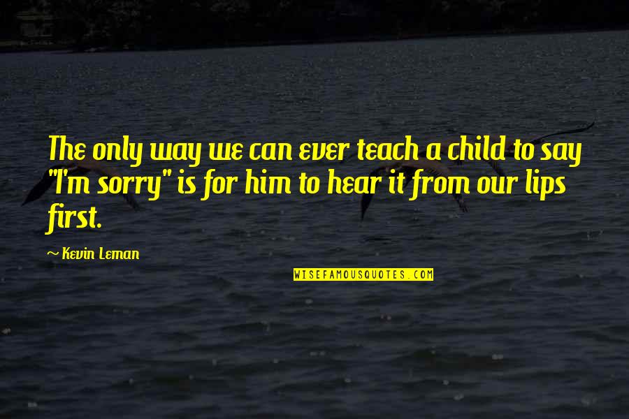 I'm Sorry To Him Quotes By Kevin Leman: The only way we can ever teach a I'm Sorry To Him Quotes By Kevin Leman: The only way we can ever teach a