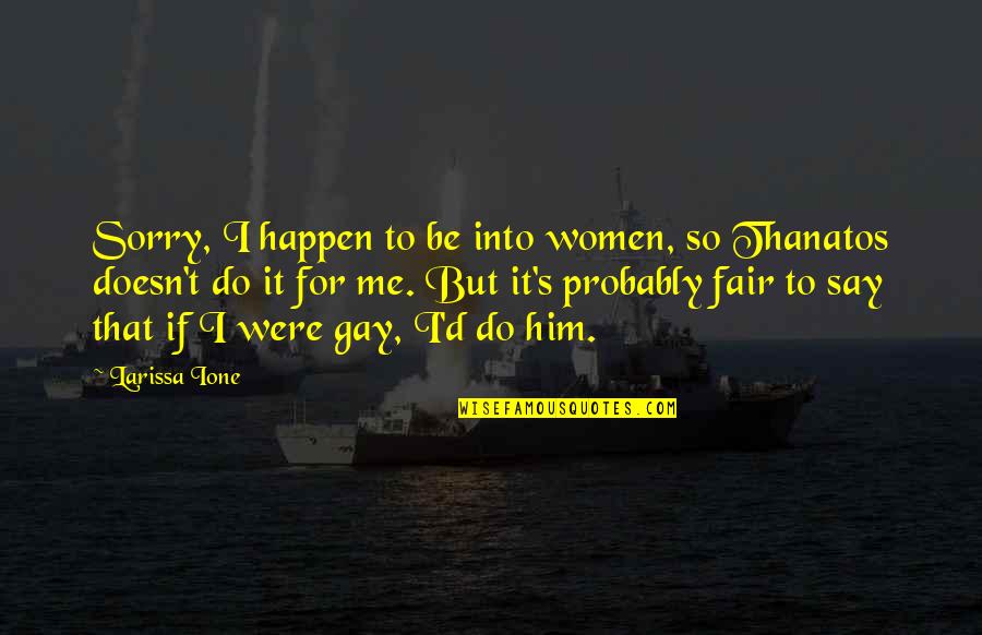 I'm Sorry To Him Quotes By Larissa Ione: Sorry, I happen to be into women, so I'm Sorry To Him Quotes By Larissa Ione: Sorry, I happen to be into women, so