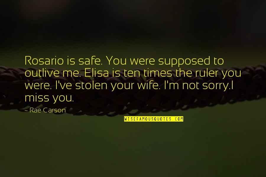 I'm Sorry To My Wife Quotes By Rae Carson: Rosario is safe. You were supposed to outlive