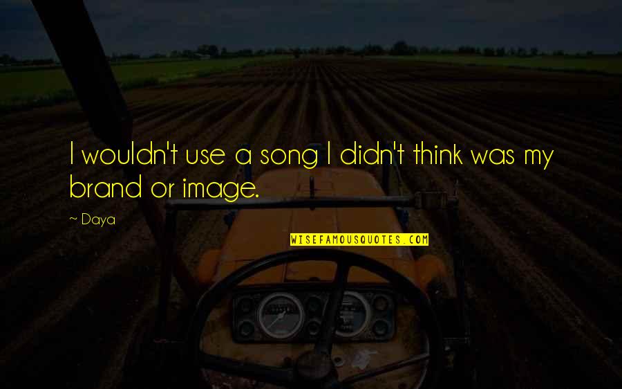 Im Sorry Too Quotes By Daya: I wouldn't use a song I didn't think