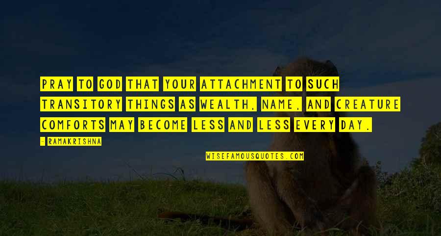 Im Sorry Too Quotes By Ramakrishna: Pray to God that your attachment to such