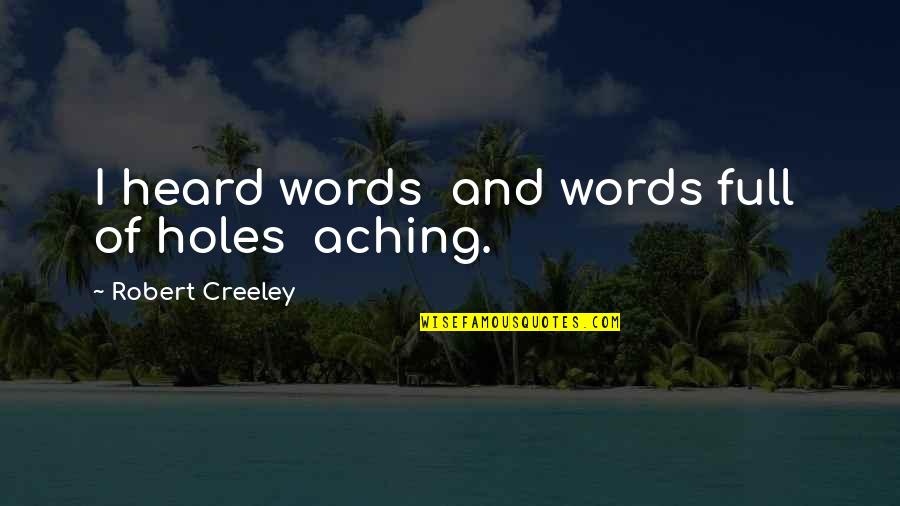 Im Sorry You Love Me Quotes By Robert Creeley: I heard words and words full of holes Im Sorry You Love Me Quotes By Robert Creeley: I heard words and words full of holes