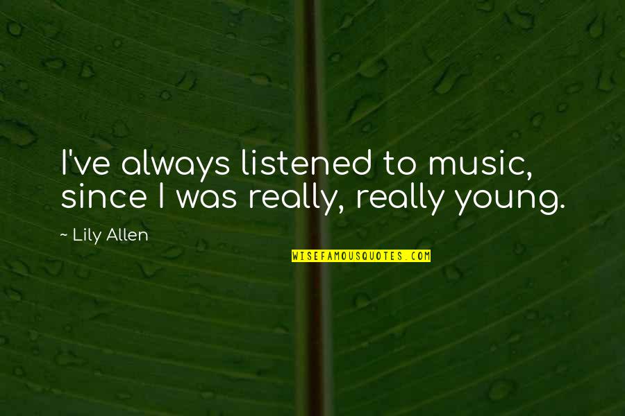 Im Sorry You're Hurting Quotes By Lily Allen: I've always listened to music, since I was