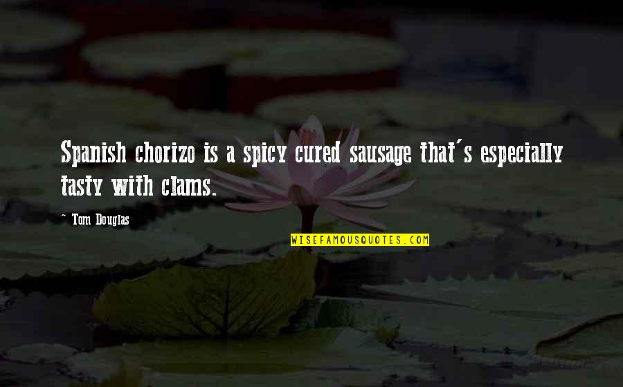 I'm Spicy Quotes By Tom Douglas: Spanish chorizo is a spicy cured sausage that's