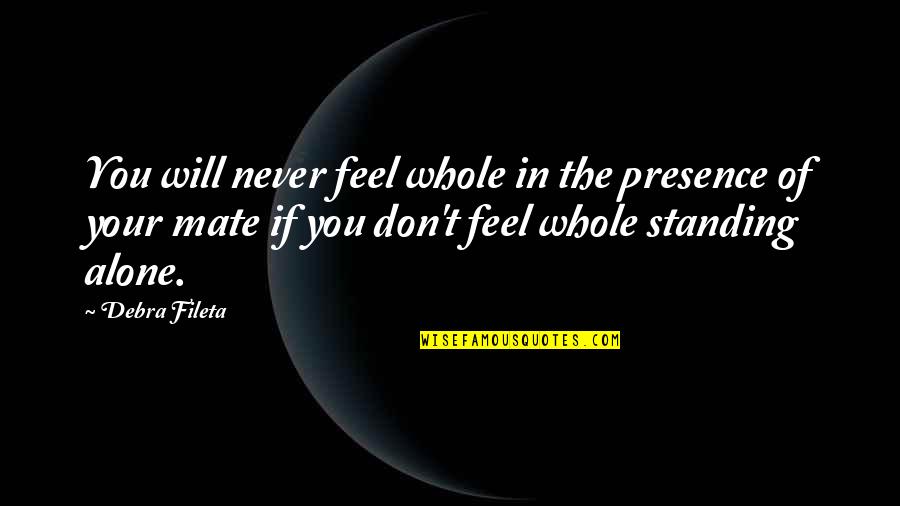 I'm Standing Alone Quotes By Debra Fileta: You will never feel whole in the presence