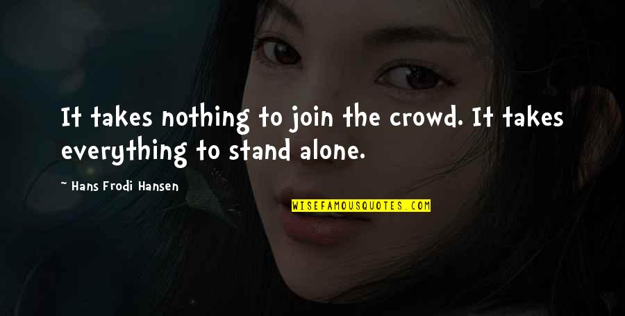 I'm Standing Alone Quotes By Hans Frodi Hansen: It takes nothing to join the crowd. It