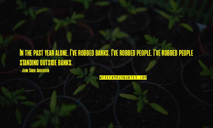 I'm Standing Alone Quotes By John David Anderson: In the past year alone, I've robbed banks.