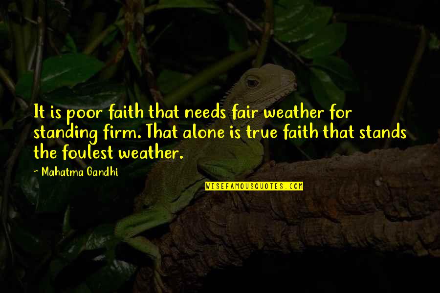 I'm Standing Alone Quotes By Mahatma Gandhi: It is poor faith that needs fair weather