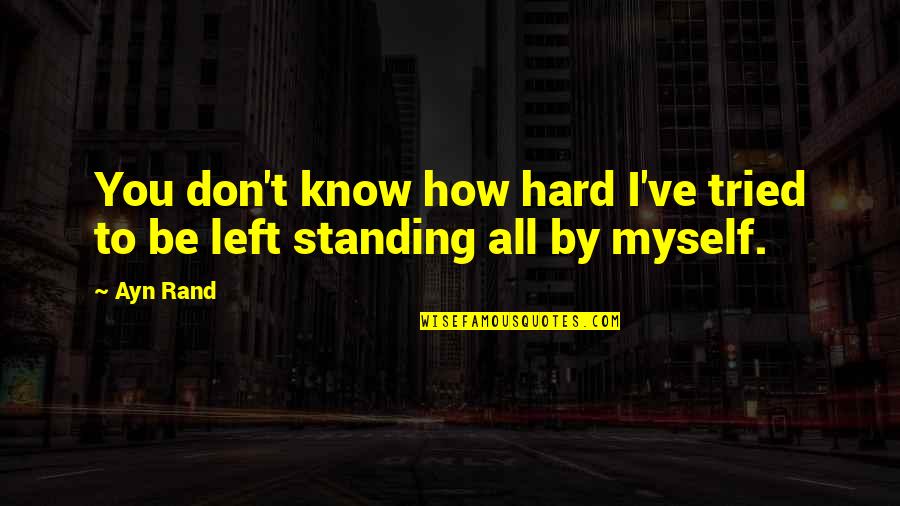 I'm Standing By You Quotes By Ayn Rand: You don't know how hard I've tried to