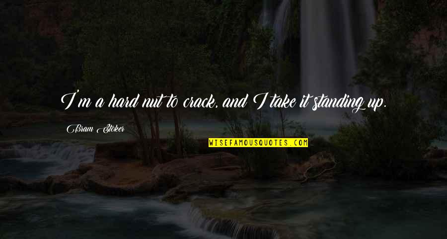 I'm Standing By You Quotes By Bram Stoker: I'm a hard nut to crack, and I