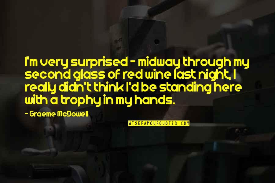 I'm Standing By You Quotes By Graeme McDowell: I'm very surprised - midway through my second