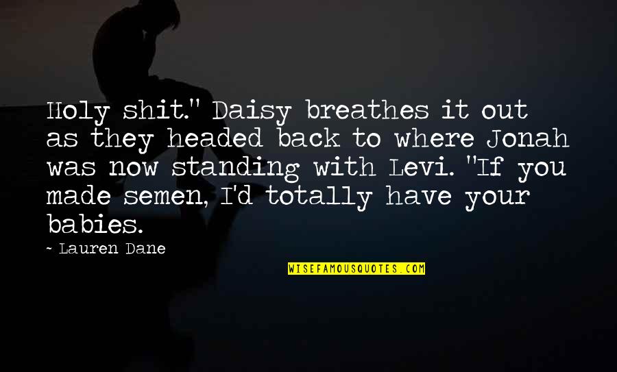 I'm Standing By You Quotes By Lauren Dane: Holy shit." Daisy breathes it out as they