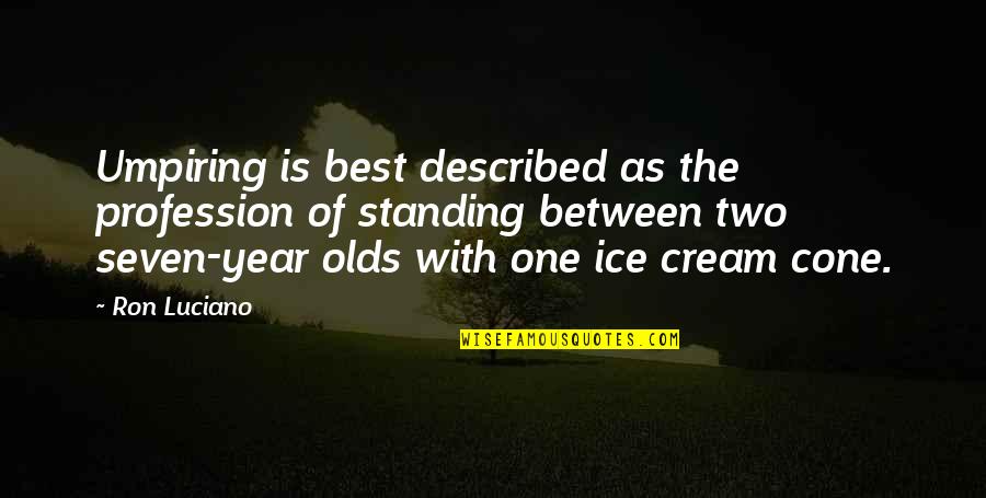 I'm Standing By You Quotes By Ron Luciano: Umpiring is best described as the profession of