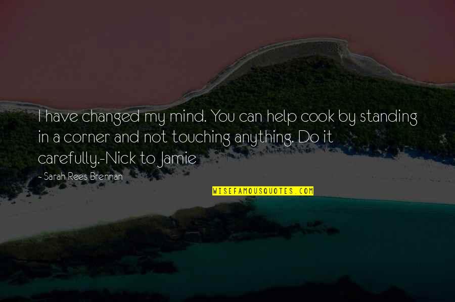 I'm Standing By You Quotes By Sarah Rees Brennan: I have changed my mind. You can help