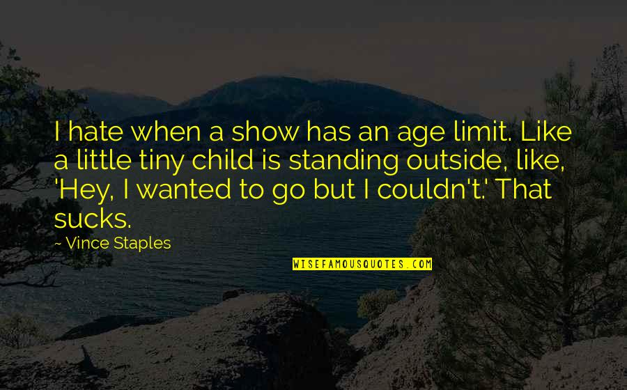 I'm Standing By You Quotes By Vince Staples: I hate when a show has an age
