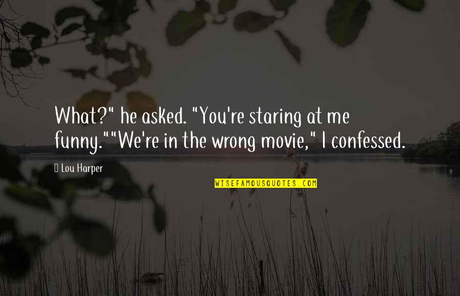 I'm Staring At You Quotes By Lou Harper: What?" he asked. "You're staring at me funny.""We're