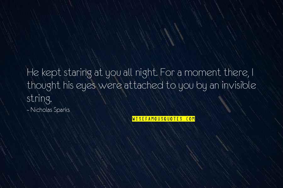 I'm Staring At You Quotes By Nicholas Sparks: He kept staring at you all night. For