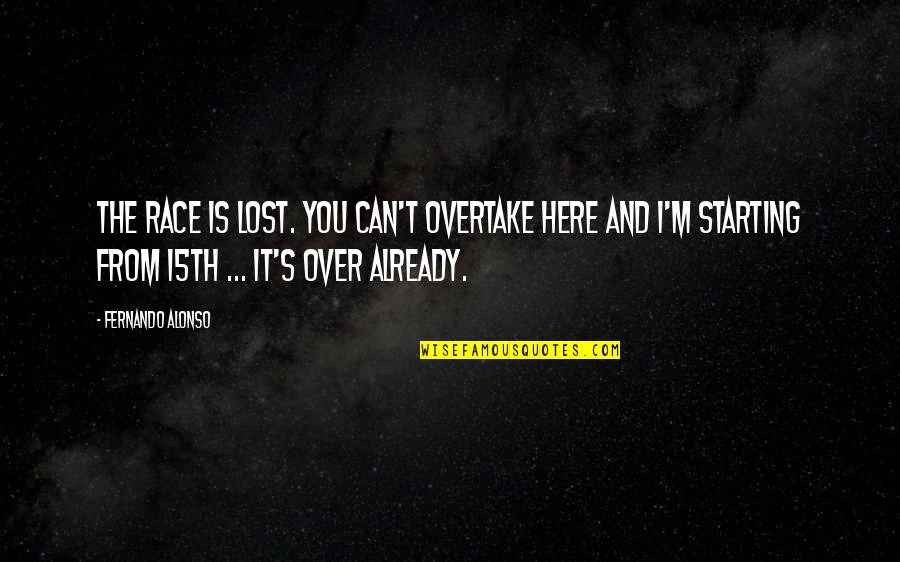 I'm Starting Over Quotes By Fernando Alonso: The race is lost. You can't overtake here I'm Starting Over Quotes By Fernando Alonso: The race is lost. You can't overtake here