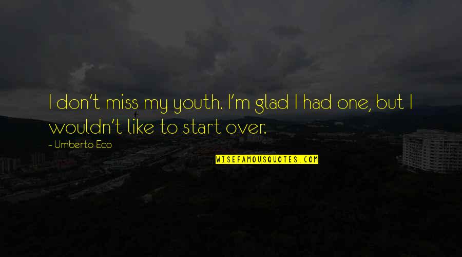 I'm Starting Over Quotes By Umberto Eco: I don't miss my youth. I'm glad I