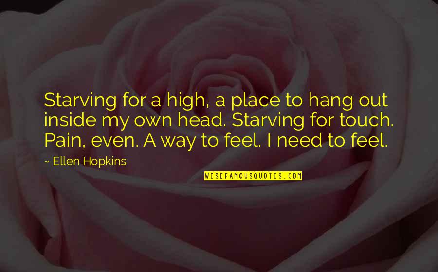 I'm Starving Quotes By Ellen Hopkins: Starving for a high, a place to hang