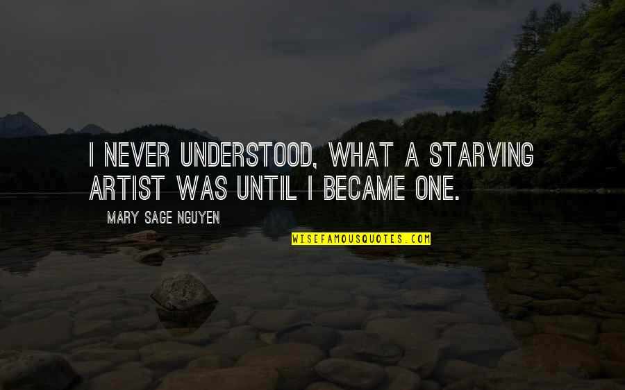 I'm Starving Quotes By Mary Sage Nguyen: I never understood, what a starving artist was