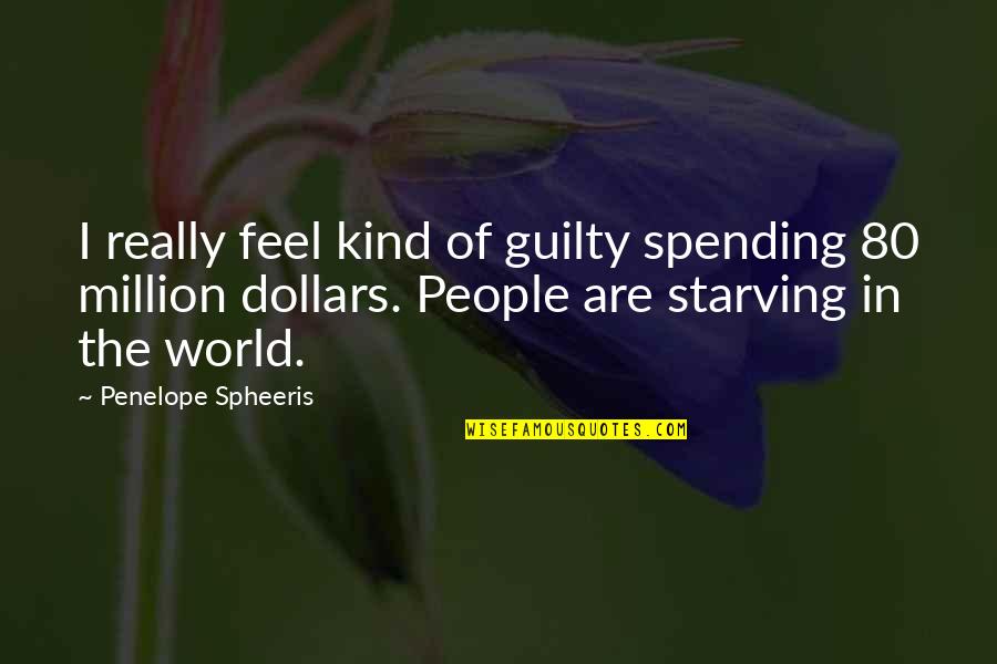 I'm Starving Quotes By Penelope Spheeris: I really feel kind of guilty spending 80
