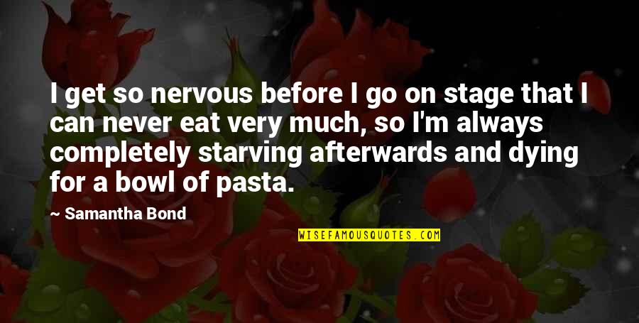 I'm Starving Quotes By Samantha Bond: I get so nervous before I go on