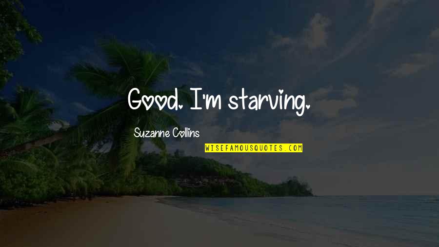 I'm Starving Quotes By Suzanne Collins: Good. I'm starving.