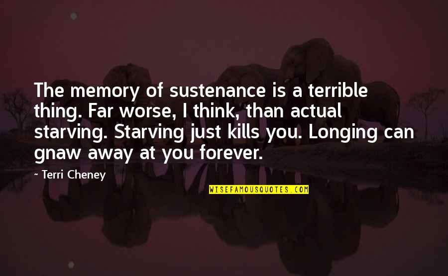 I'm Starving Quotes By Terri Cheney: The memory of sustenance is a terrible thing.