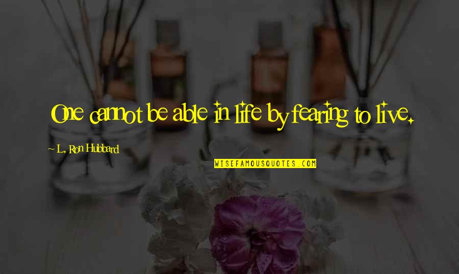 Im Still A Little Girl Quotes By L. Ron Hubbard: One cannot be able in life by fearing Im Still A Little Girl Quotes By L. Ron Hubbard: One cannot be able in life by fearing