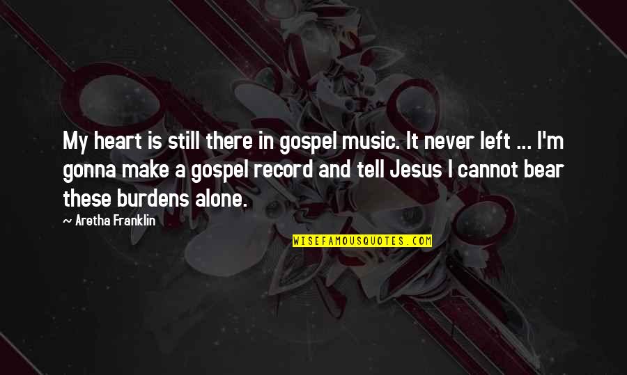 I'm Still Alone Quotes By Aretha Franklin: My heart is still there in gospel music. I'm Still Alone Quotes By Aretha Franklin: My heart is still there in gospel music.