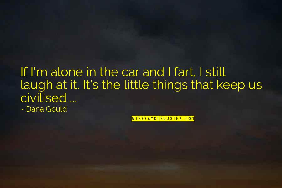 I'm Still Alone Quotes By Dana Gould: If I'm alone in the car and I I'm Still Alone Quotes By Dana Gould: If I'm alone in the car and I