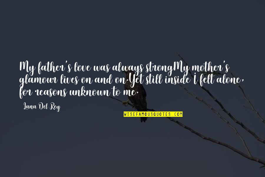 I'm Still Alone Quotes By Lana Del Rey: My father's love was always strongMy mother's glamour I'm Still Alone Quotes By Lana Del Rey: My father's love was always strongMy mother's glamour