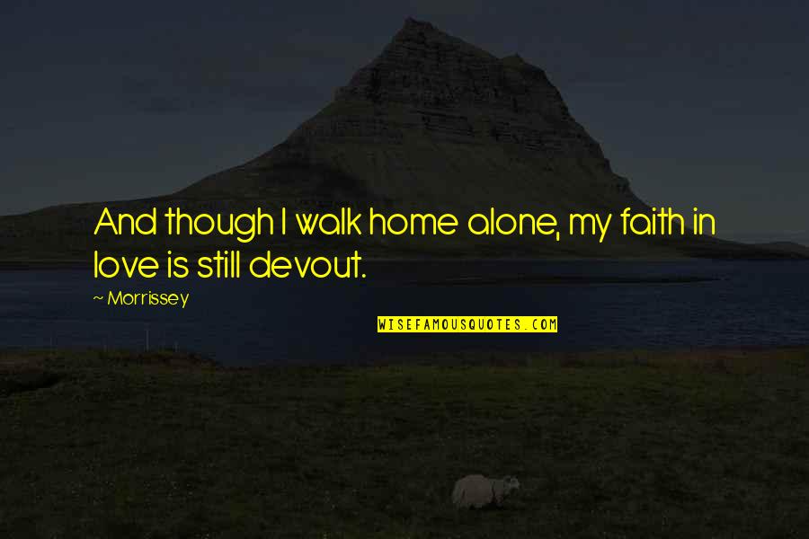 I'm Still Alone Quotes By Morrissey: And though I walk home alone, my faith
