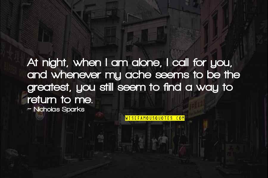 I'm Still Alone Quotes By Nicholas Sparks: At night, when I am alone, I call I'm Still Alone Quotes By Nicholas Sparks: At night, when I am alone, I call