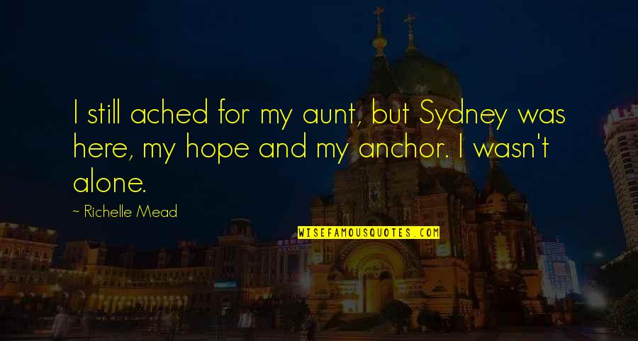 I'm Still Alone Quotes By Richelle Mead: I still ached for my aunt, but Sydney I'm Still Alone Quotes By Richelle Mead: I still ached for my aunt, but Sydney