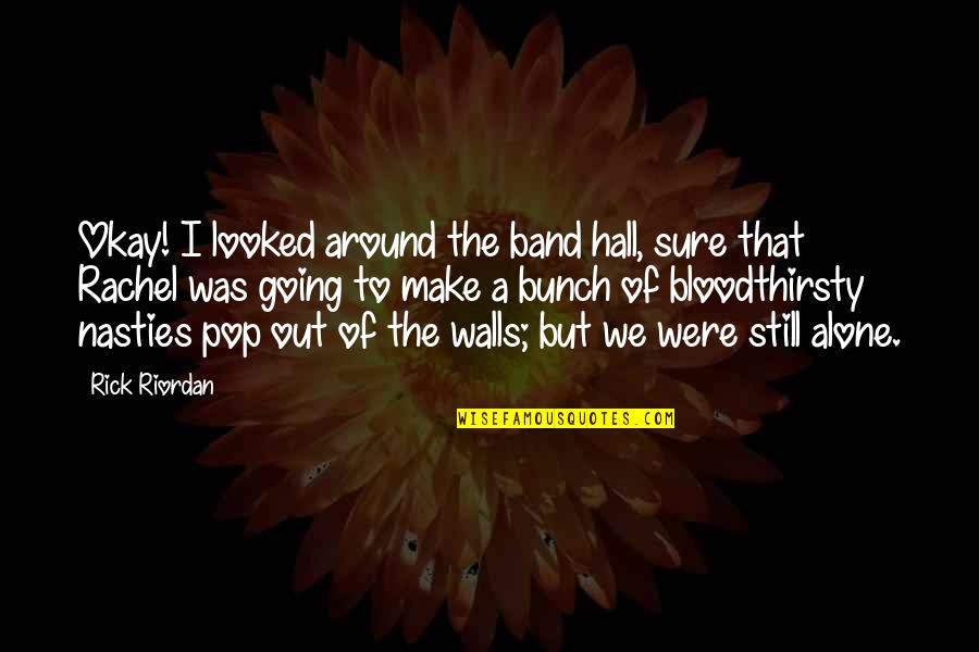I'm Still Alone Quotes By Rick Riordan: Okay! I looked around the band hall, sure I'm Still Alone Quotes By Rick Riordan: Okay! I looked around the band hall, sure
