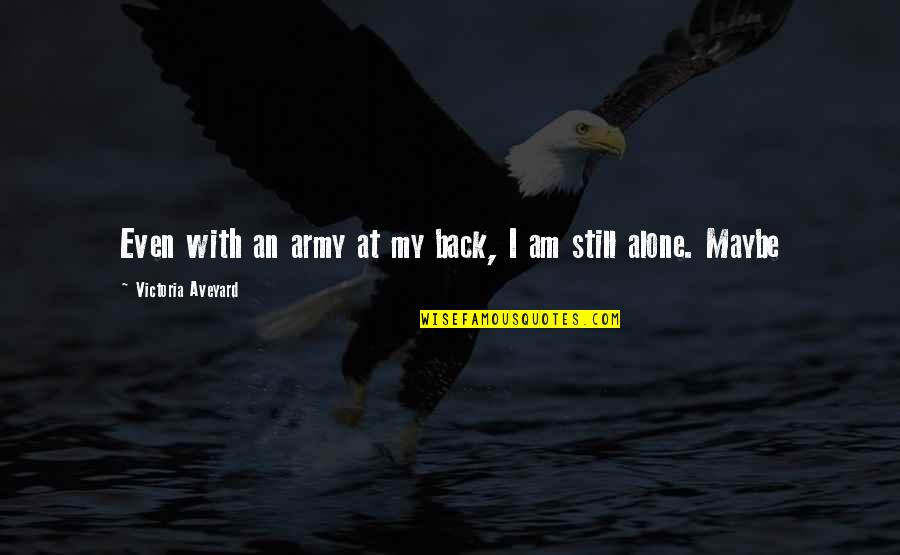 I'm Still Alone Quotes By Victoria Aveyard: Even with an army at my back, I I'm Still Alone Quotes By Victoria Aveyard: Even with an army at my back, I