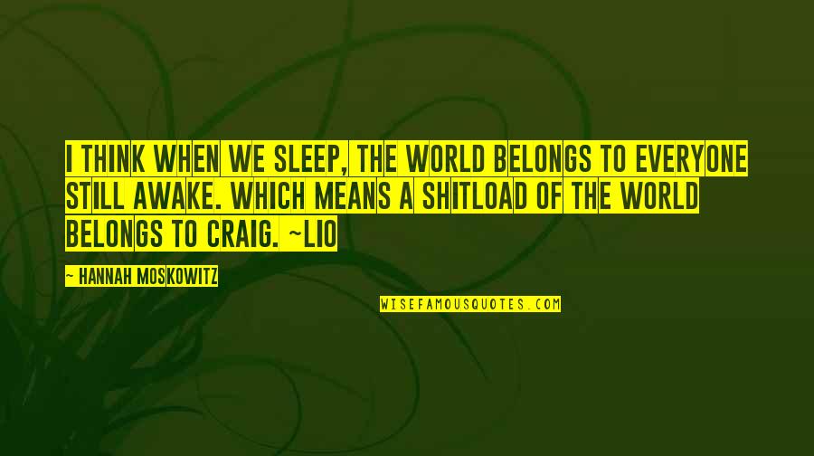 I'm Still Awake Quotes By Hannah Moskowitz: I think when we sleep, the world belongs I'm Still Awake Quotes By Hannah Moskowitz: I think when we sleep, the world belongs