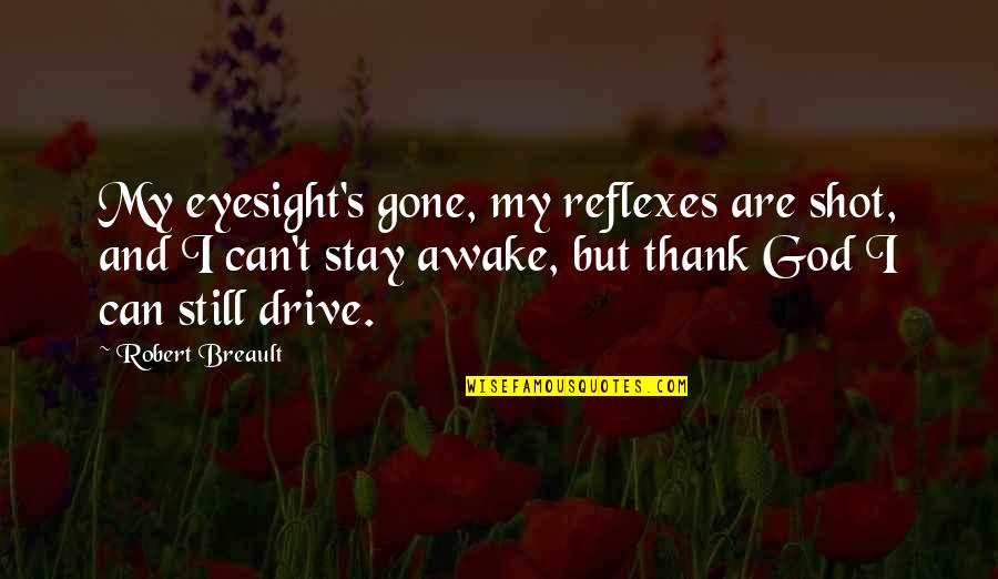 I'm Still Awake Quotes By Robert Breault: My eyesight's gone, my reflexes are shot, and