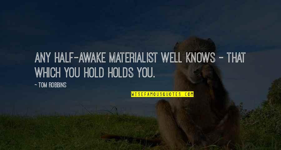 I'm Still Awake Quotes By Tom Robbins: Any half-awake materialist well knows - that which